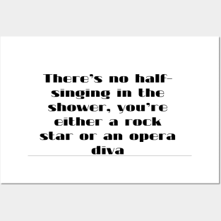 There s  no half singing  in the shower  you re either a rock star or an opera diva Posters and Art